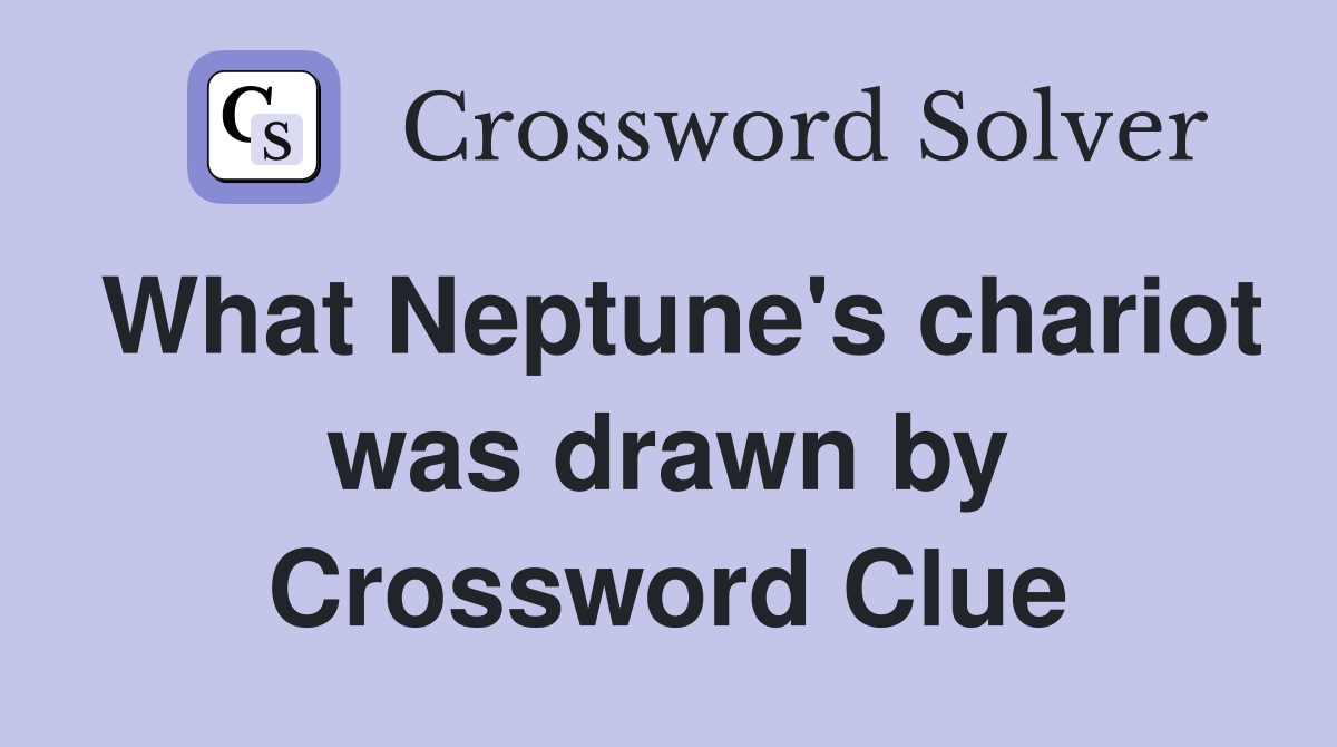 What Neptune's chariot was drawn by Crossword Clue