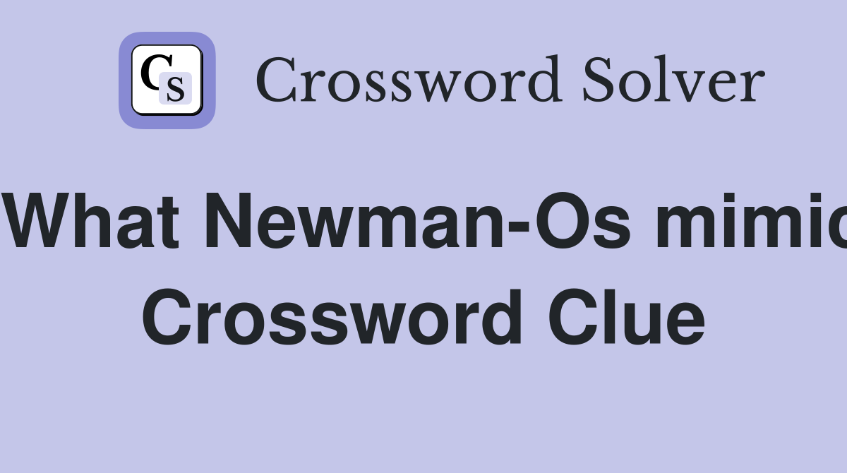 What Newman-Os mimic Crossword Clue