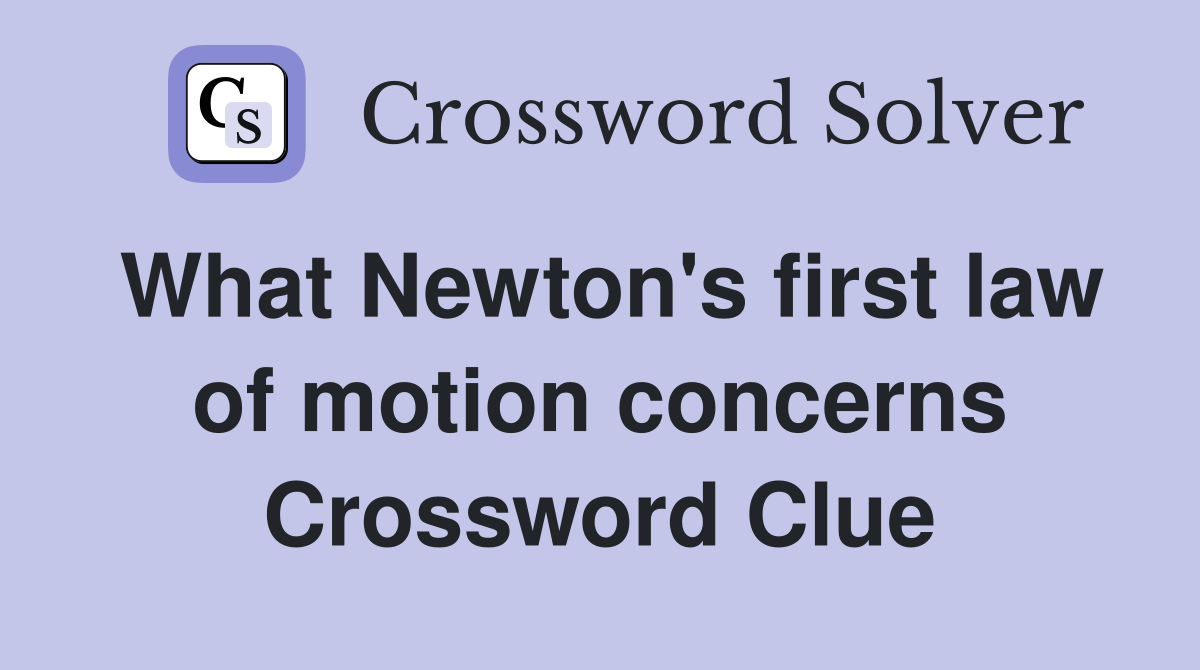 What Newton's first law of motion concerns Crossword Clue