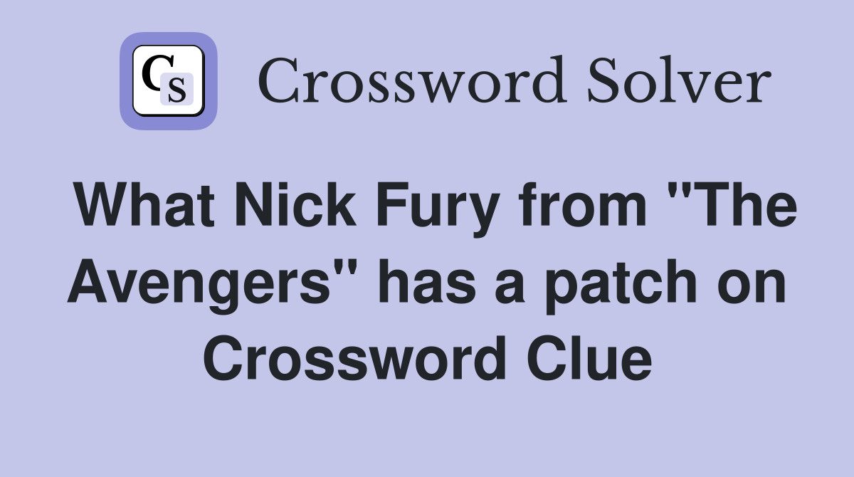 What Nick Fury from "The Avengers" has a patch on Crossword Clue