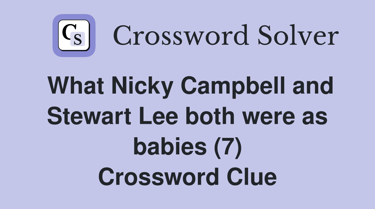 What Nicky Campbell and Stewart Lee both were as babies (7) Crossword Clue
