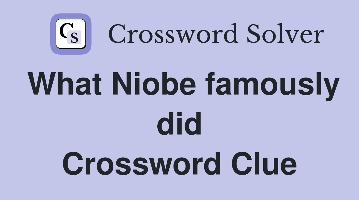 What Niobe famously did Crossword Clue