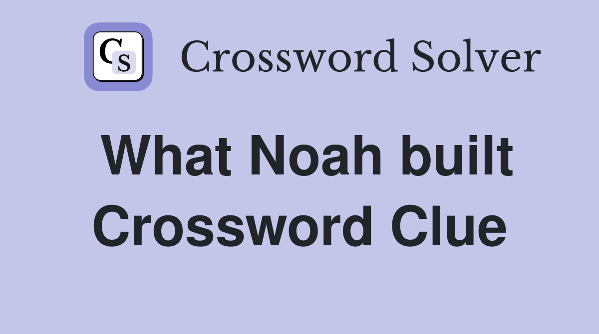 What Noah built Crossword Clue