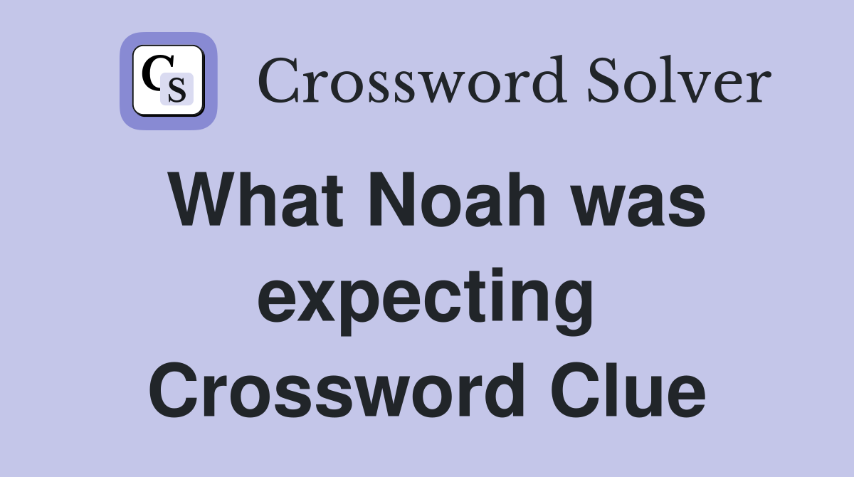 What Noah was expecting Crossword Clue