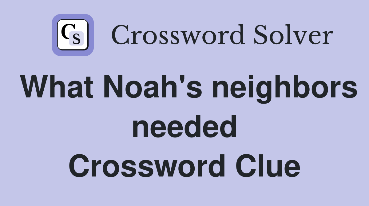 What Noah's neighbors needed Crossword Clue