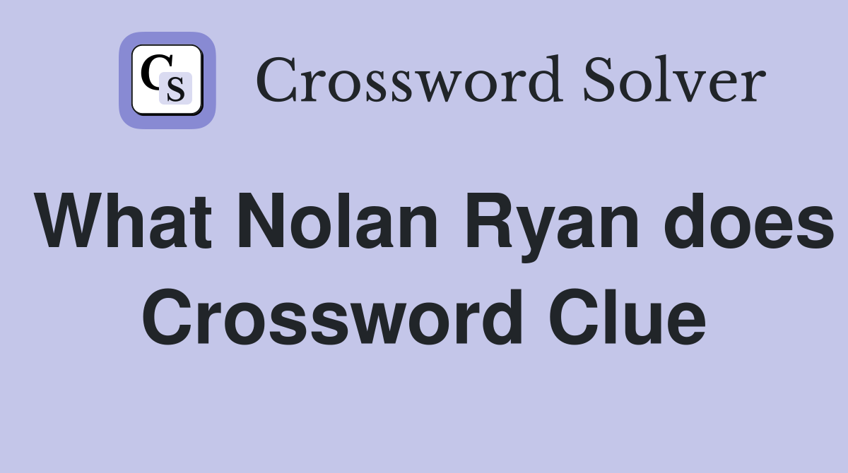 What Nolan Ryan does Crossword Clue