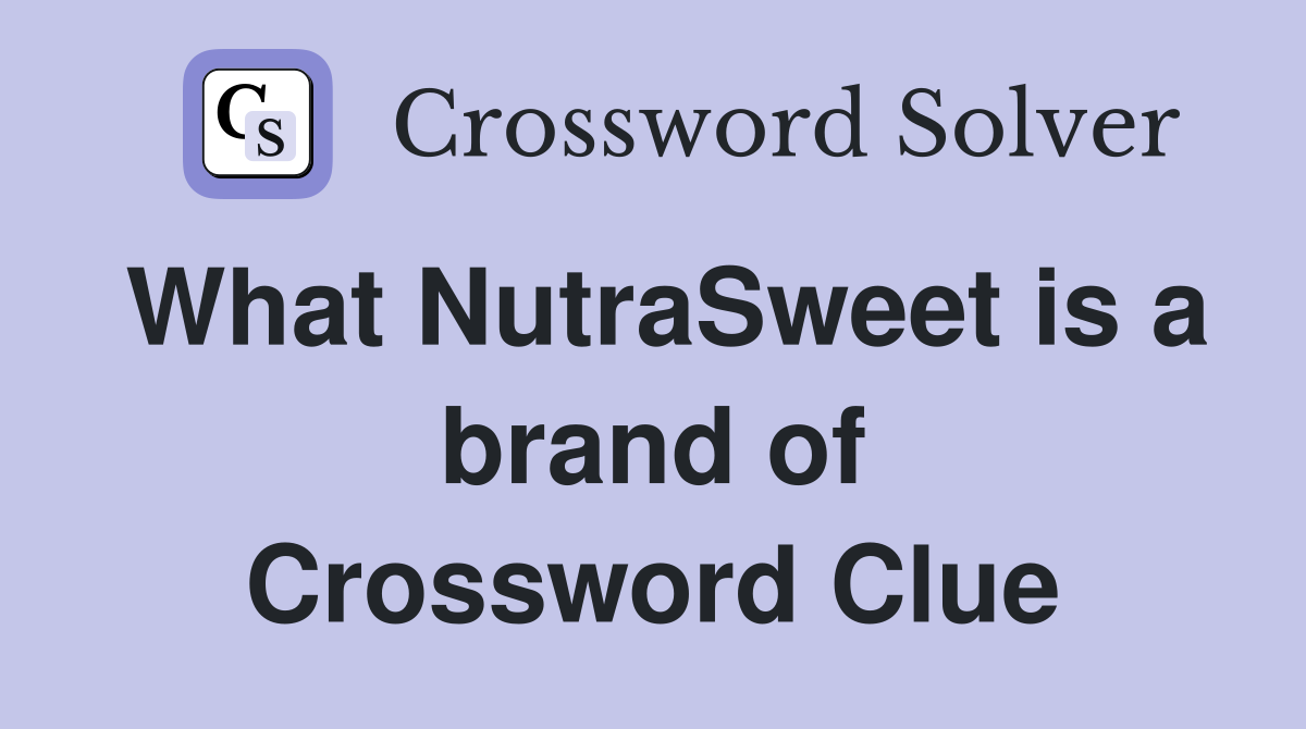 What NutraSweet is a brand of Crossword Clue