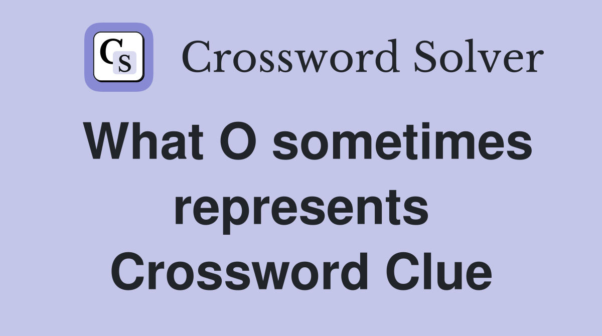 What O sometimes represents Crossword Clue