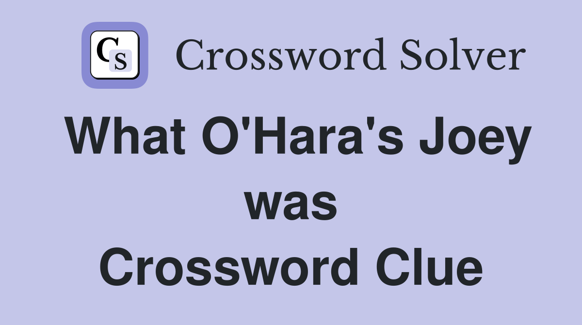 What O'Hara's Joey was Crossword Clue