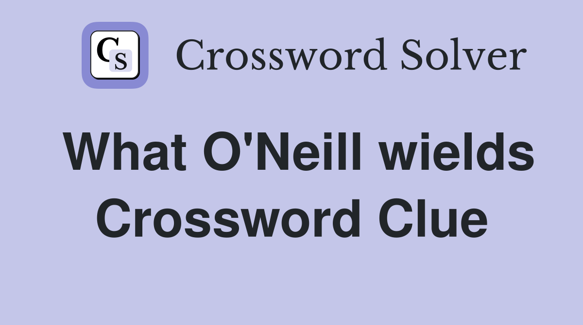 What O'Neill wields Crossword Clue
