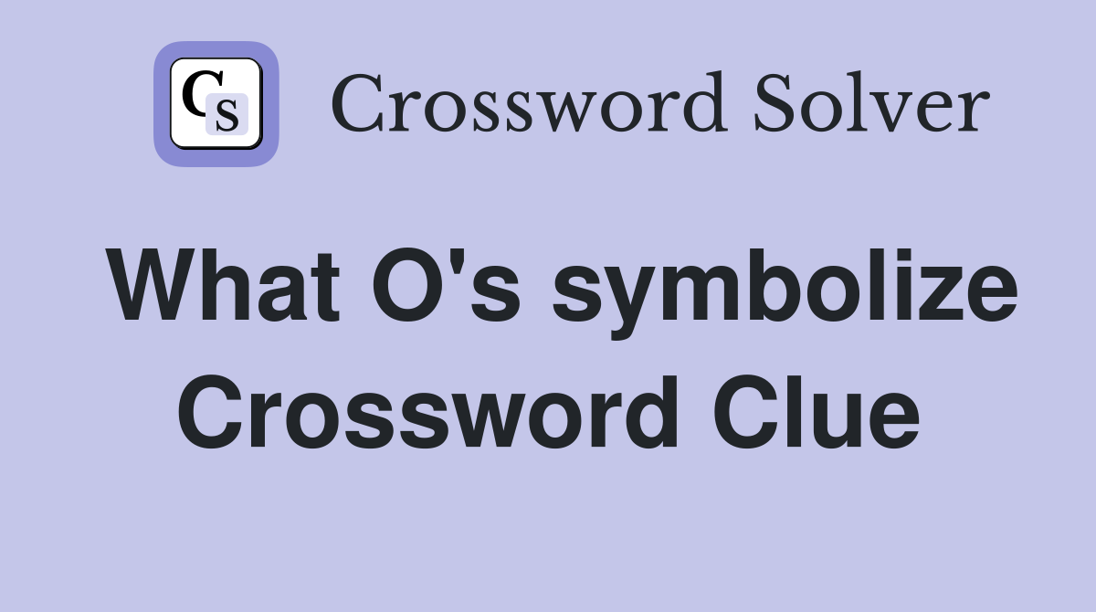 What O's symbolize Crossword Clue