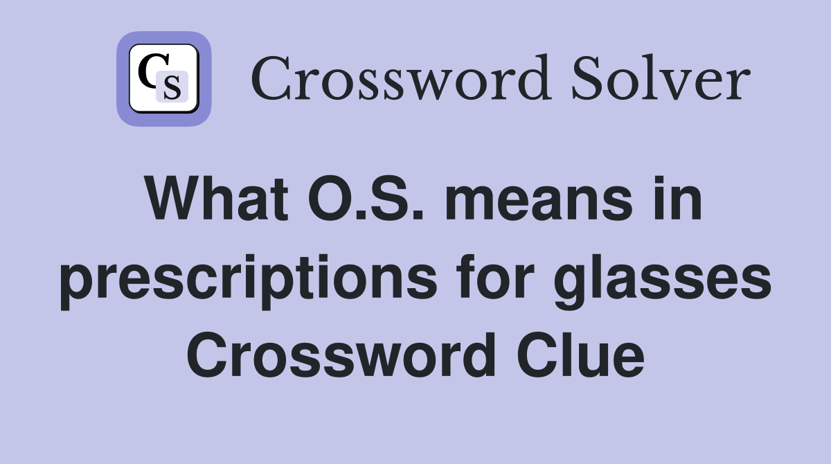 What O.S. means in prescriptions for glasses Crossword Clue