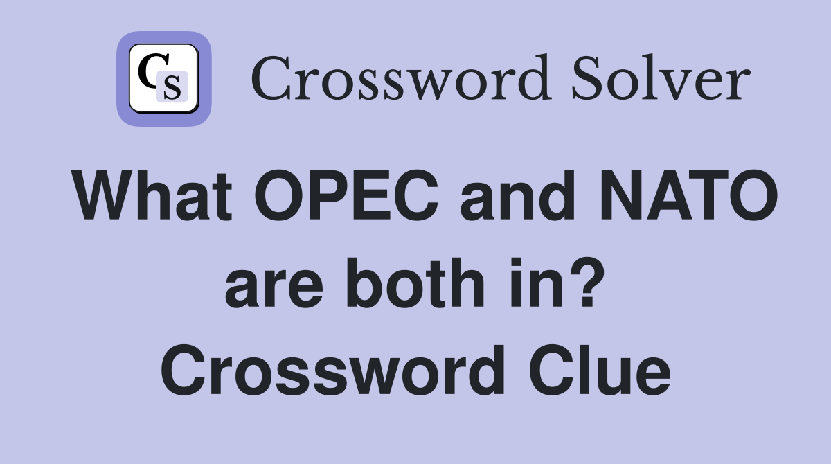 What OPEC and NATO are both in? Crossword Clue