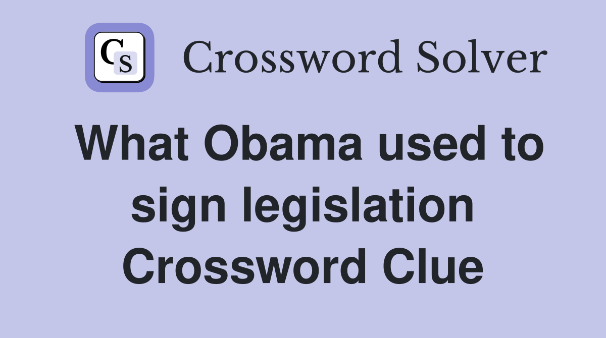 What Obama used to sign legislation Crossword Clue
