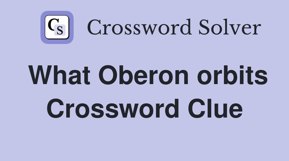 What Oberon orbits Crossword Clue