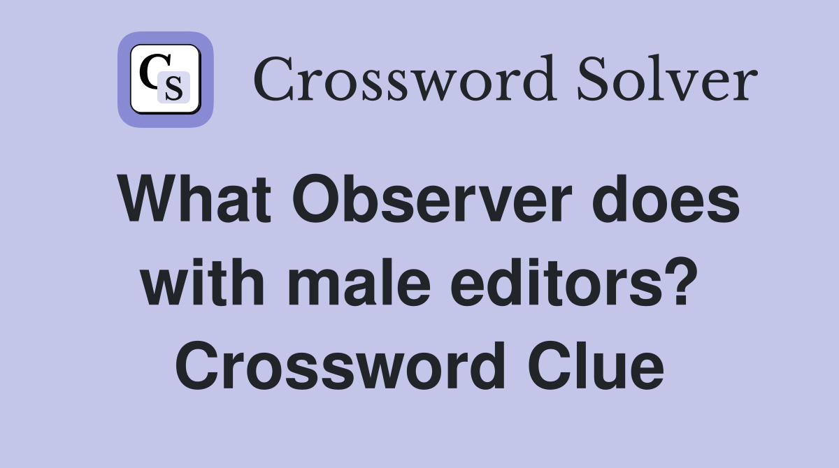 What Observer does with male editors? Crossword Clue