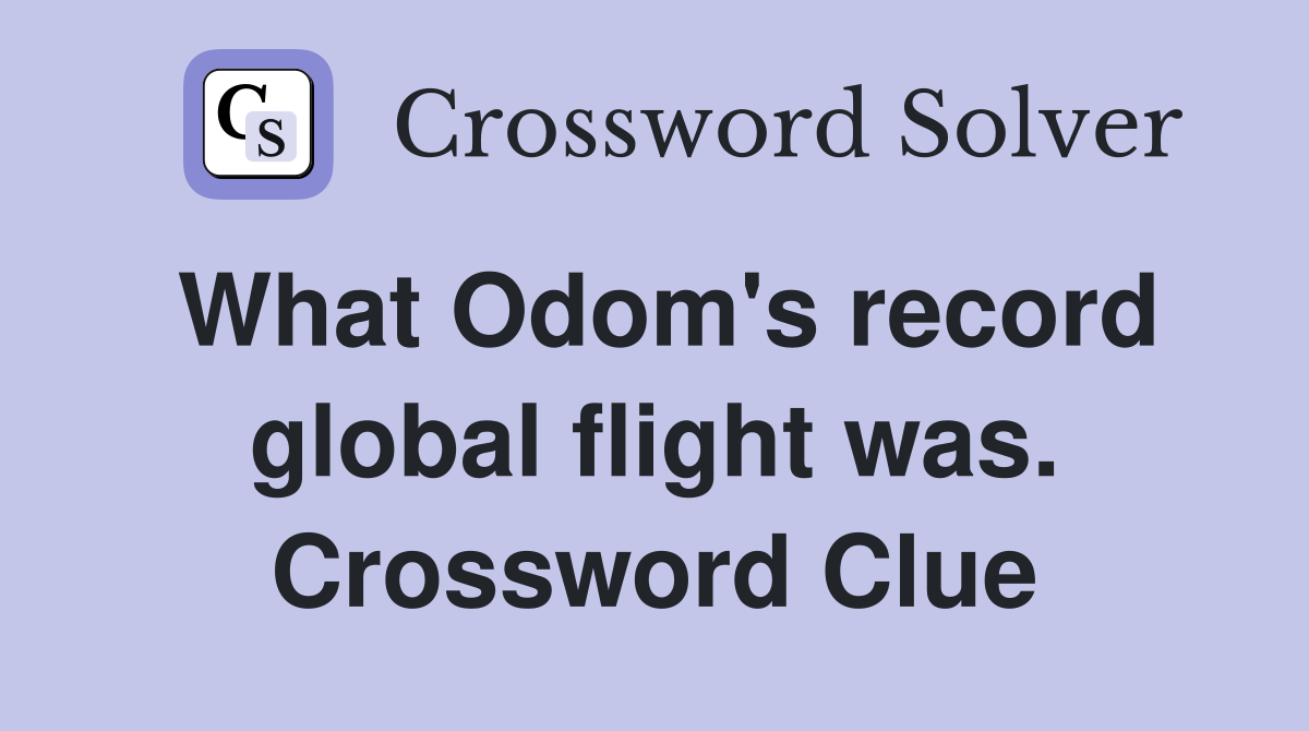 What Odom's record global flight was. Crossword Clue