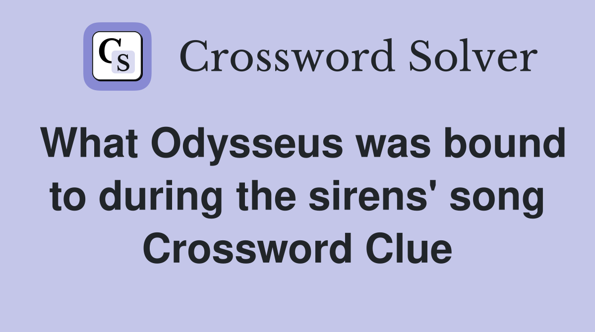 What Odysseus was bound to during the sirens' song Crossword Clue