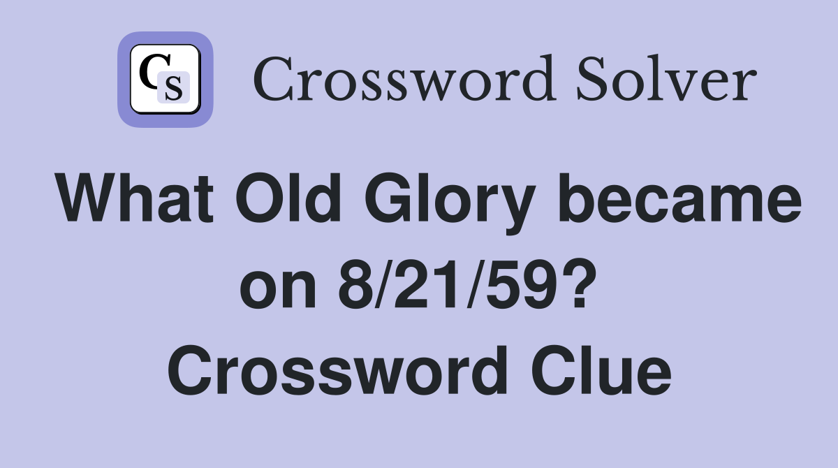 What Old Glory became on 8/21/59? Crossword Clue