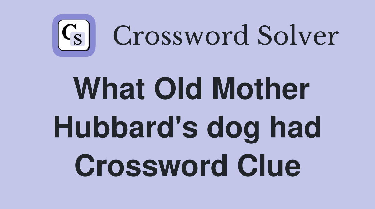 What Old Mother Hubbard's dog had Crossword Clue