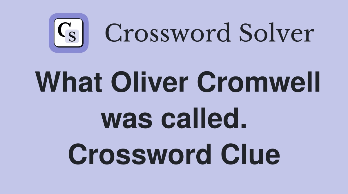 What Oliver Cromwell was called. Crossword Clue