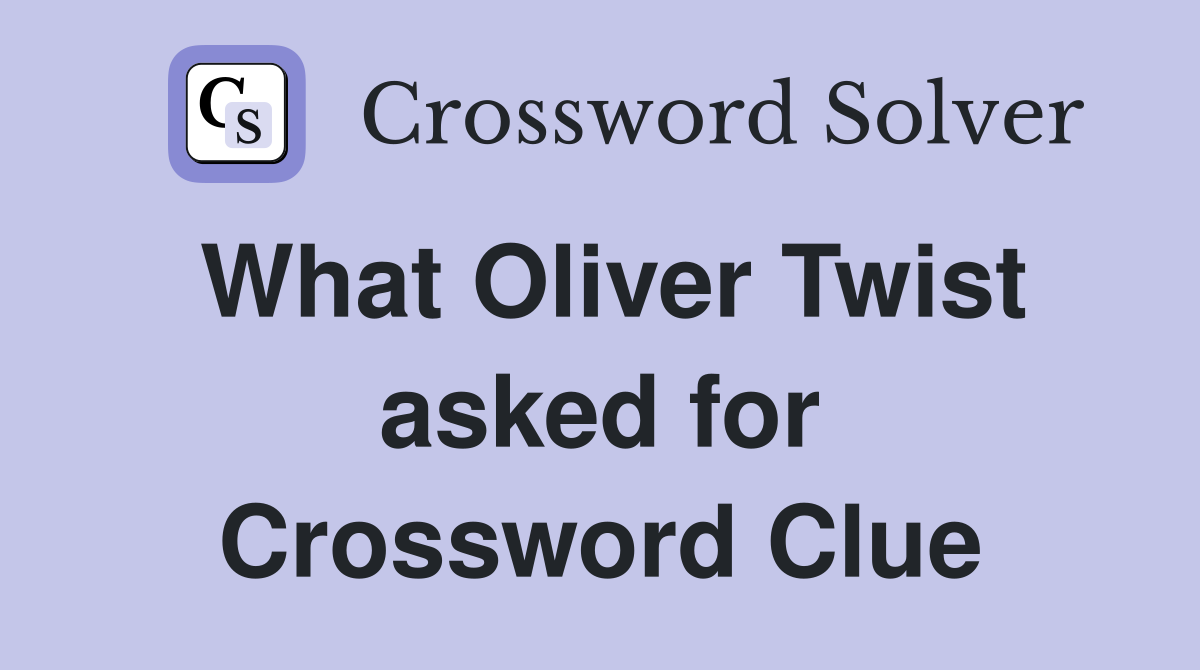 What Oliver Twist asked for Crossword Clue