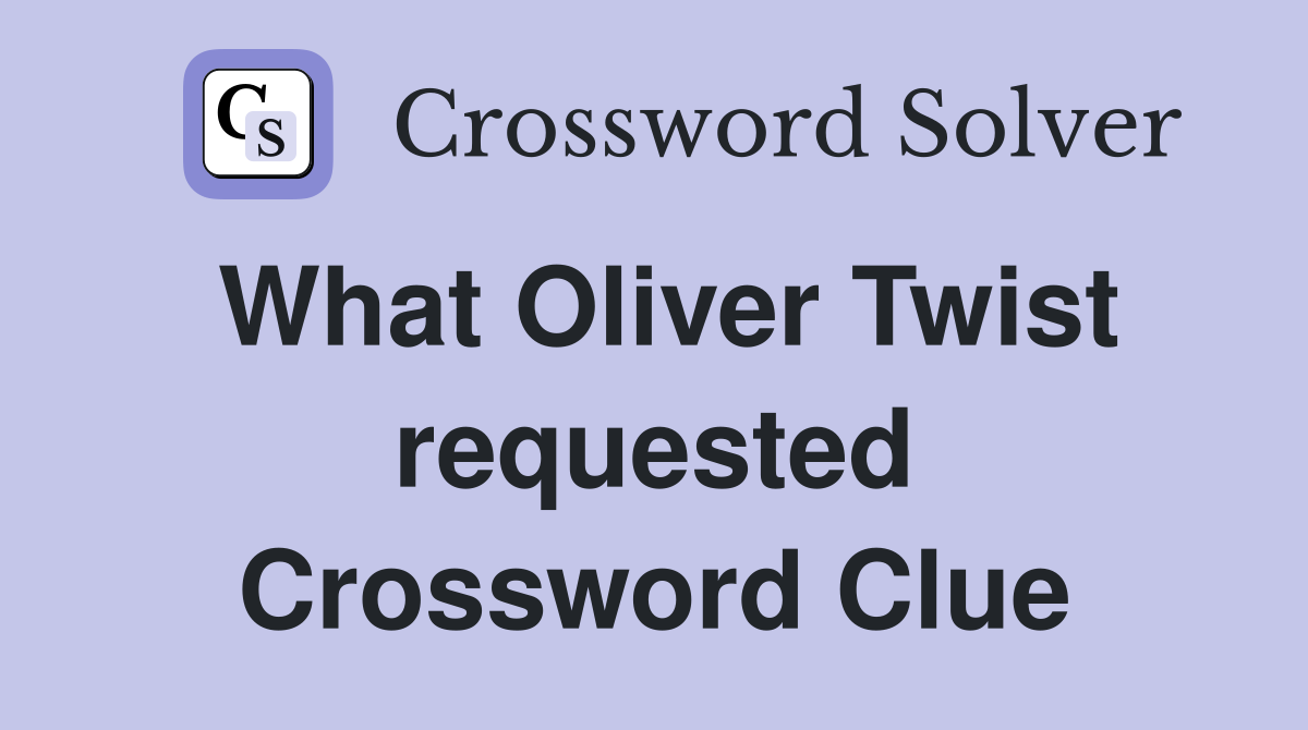 What Oliver Twist requested Crossword Clue