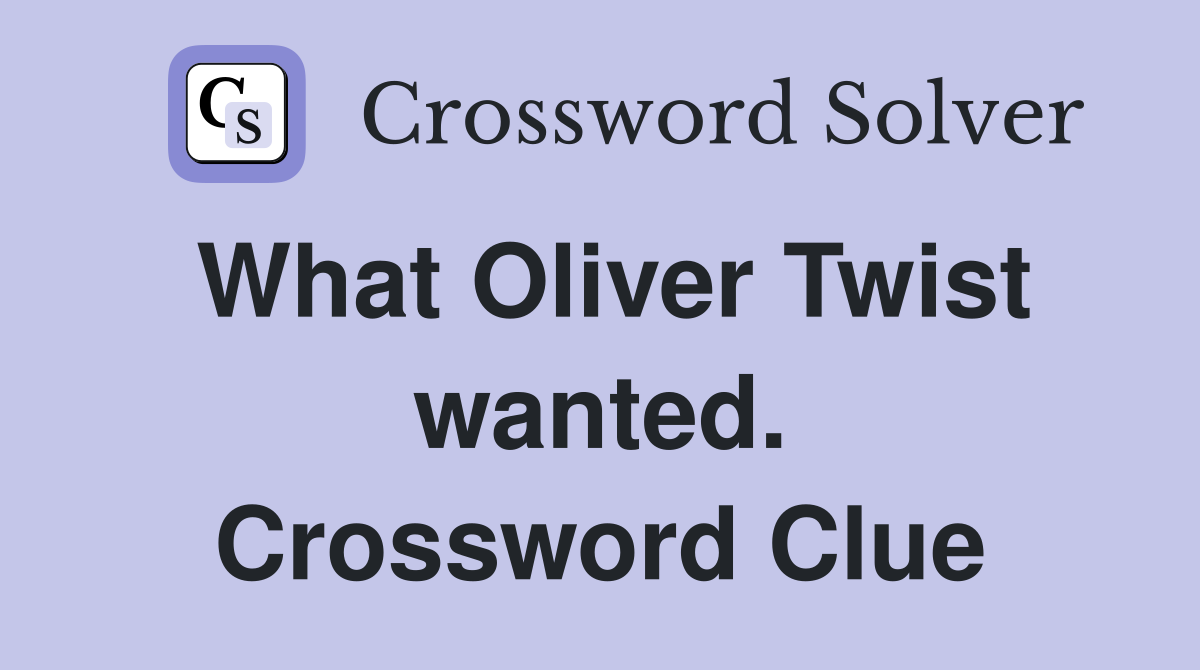 What Oliver Twist wanted. Crossword Clue