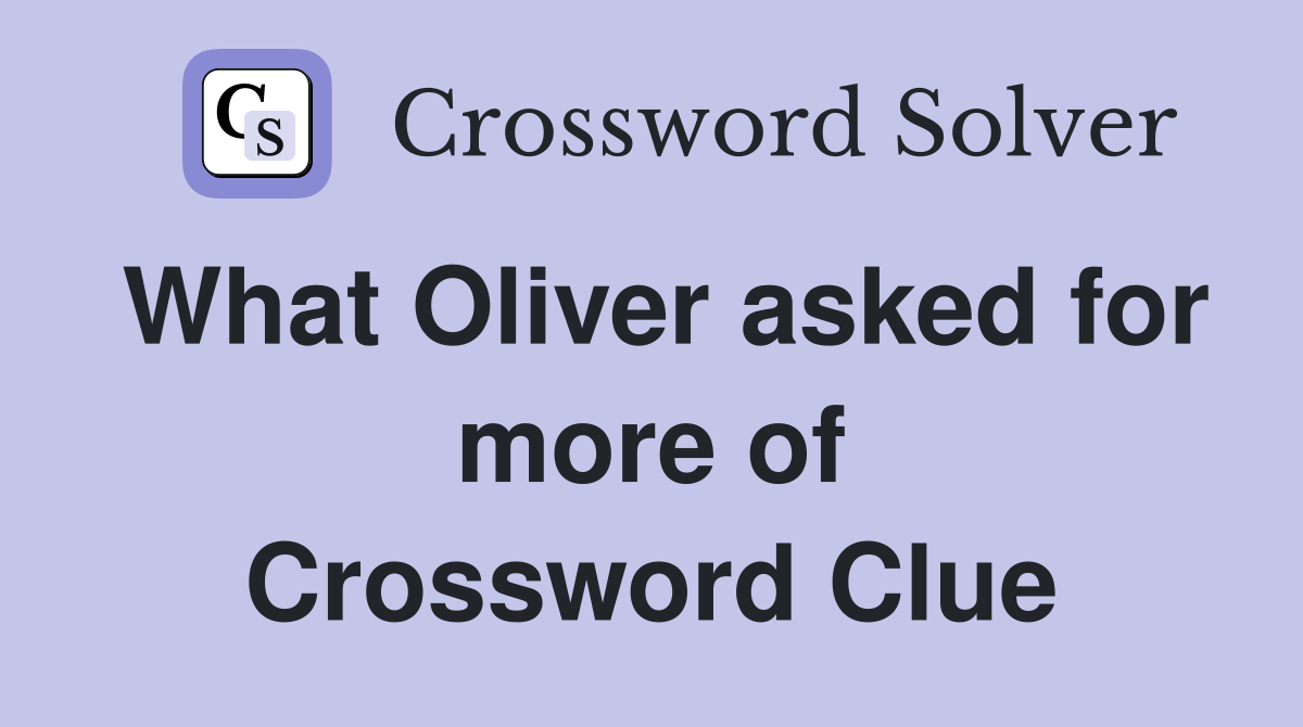 What Oliver asked for more of Crossword Clue