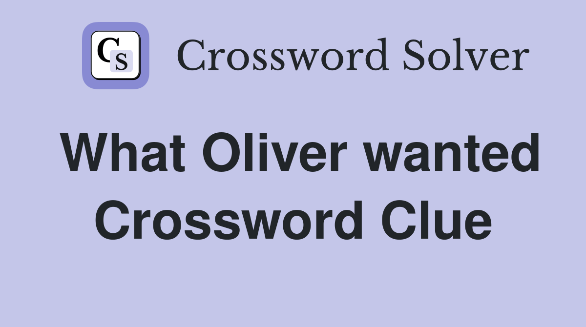What Oliver wanted Crossword Clue