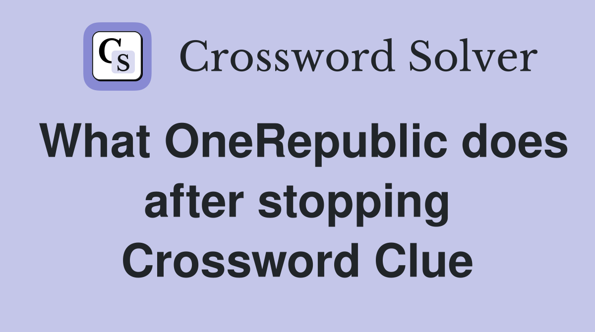 What OneRepublic does after stopping Crossword Clue