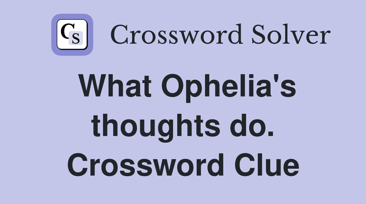 What Ophelia's thoughts do. Crossword Clue