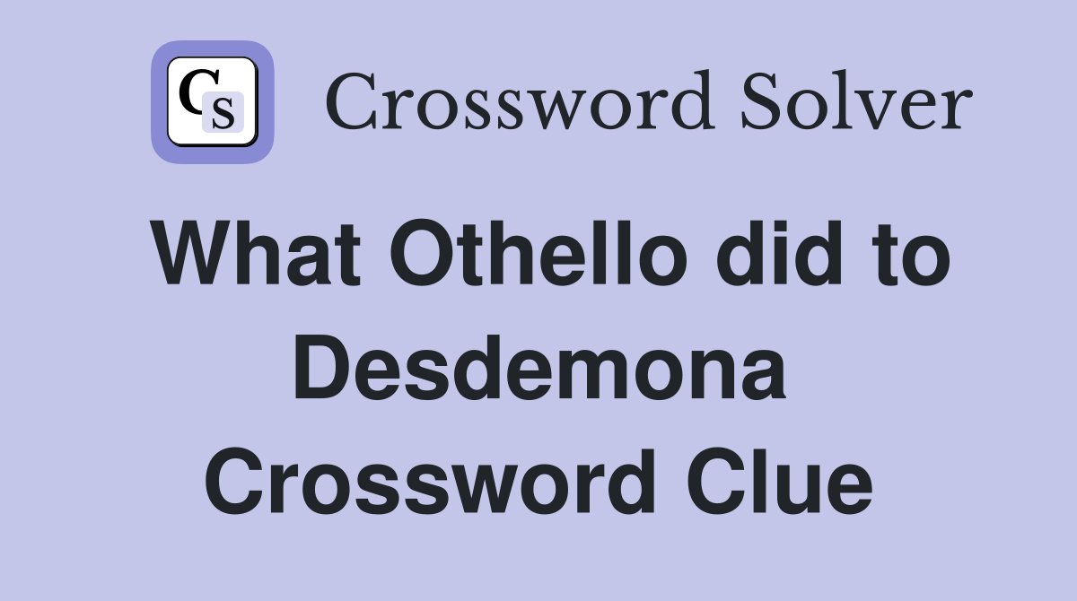 What Othello did to Desdemona Crossword Clue