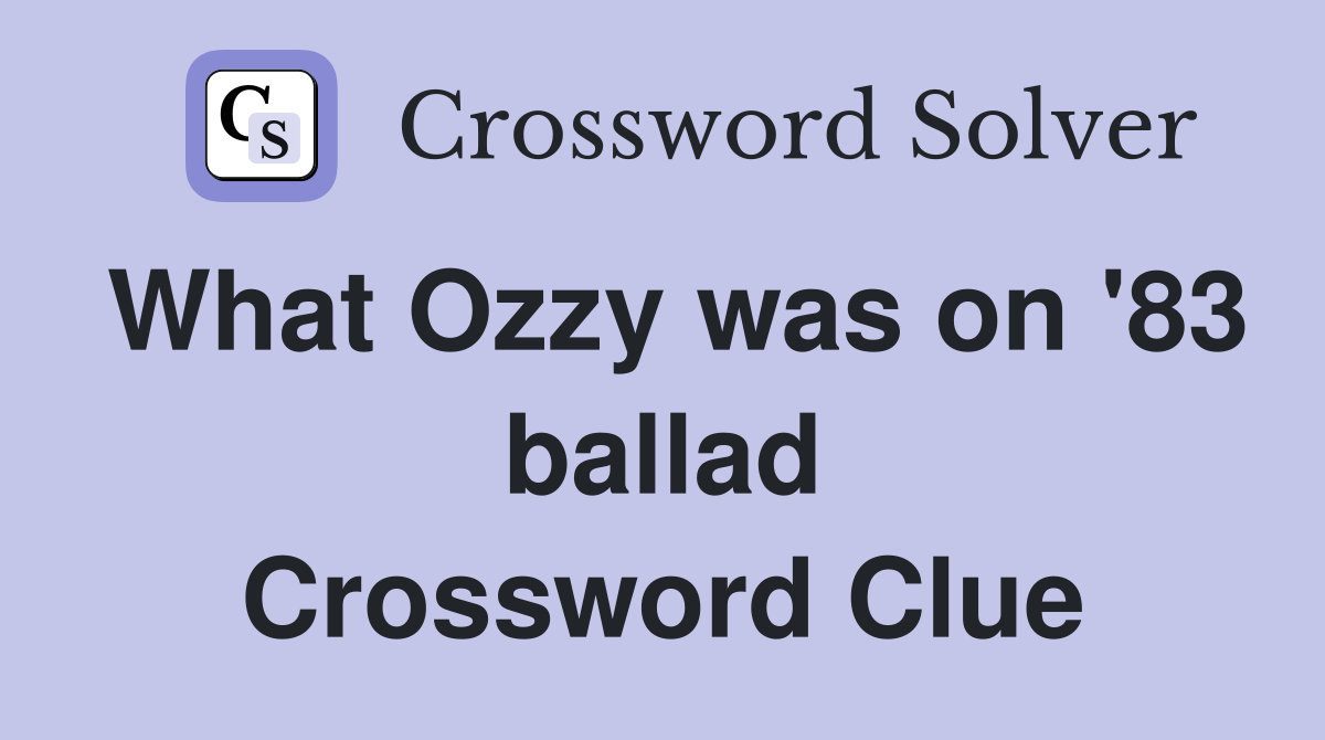 What Ozzy was on '83 ballad Crossword Clue
