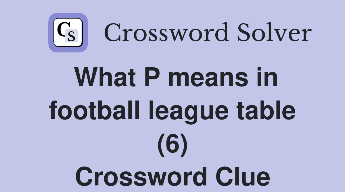 What P means in football league table (6) Crossword Clue