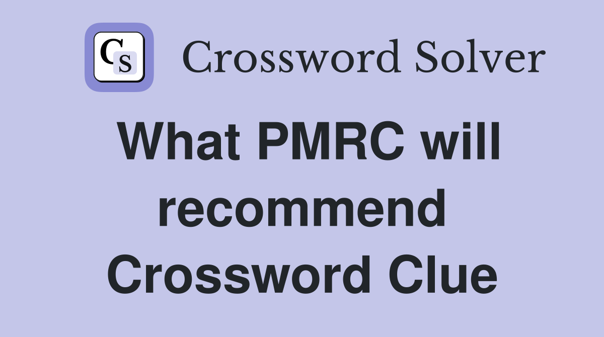 What PMRC will recommend Crossword Clue