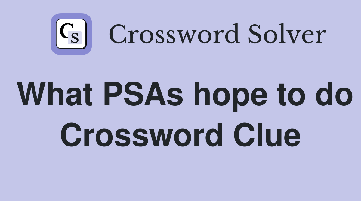What PSAs hope to do Crossword Clue