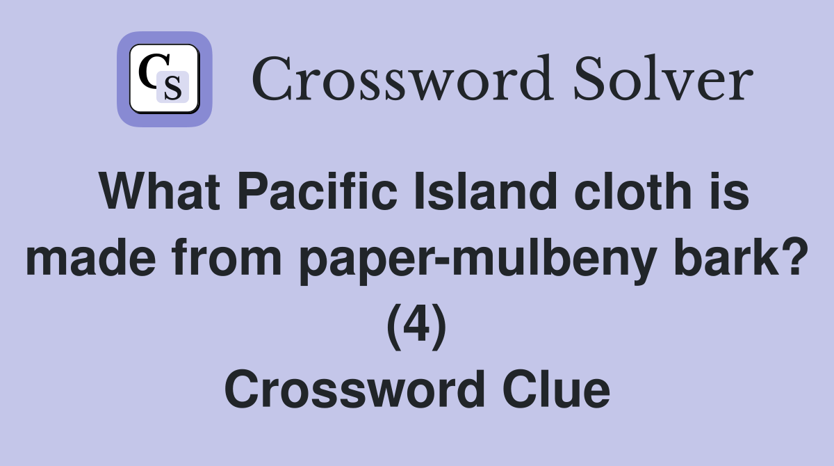 What Pacific Island cloth is made from paper-mulbeny bark? (4) Crossword Clue