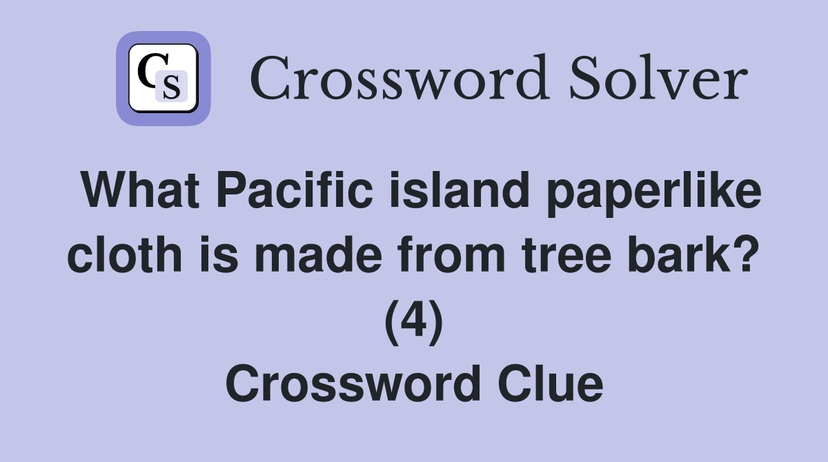 What Pacific island paperlike cloth is made from tree bark? (4) Crossword Clue