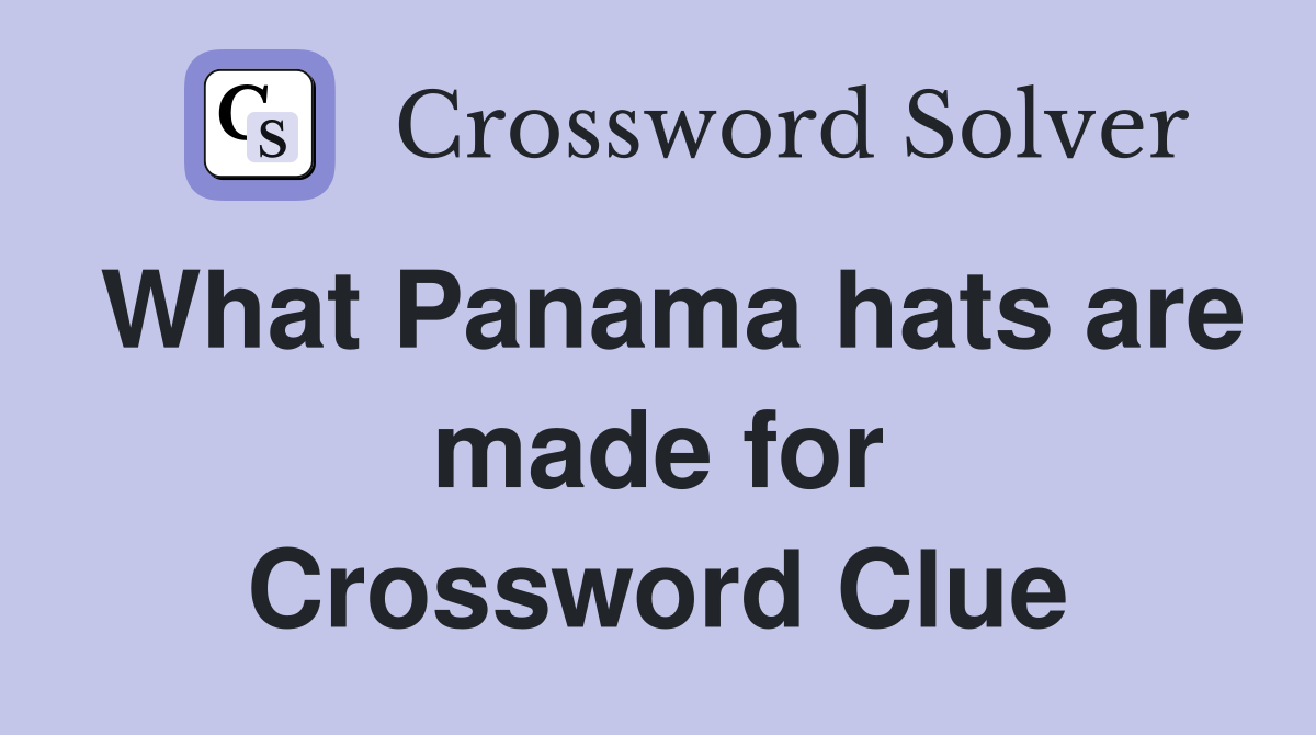What Panama hats are made for Crossword Clue