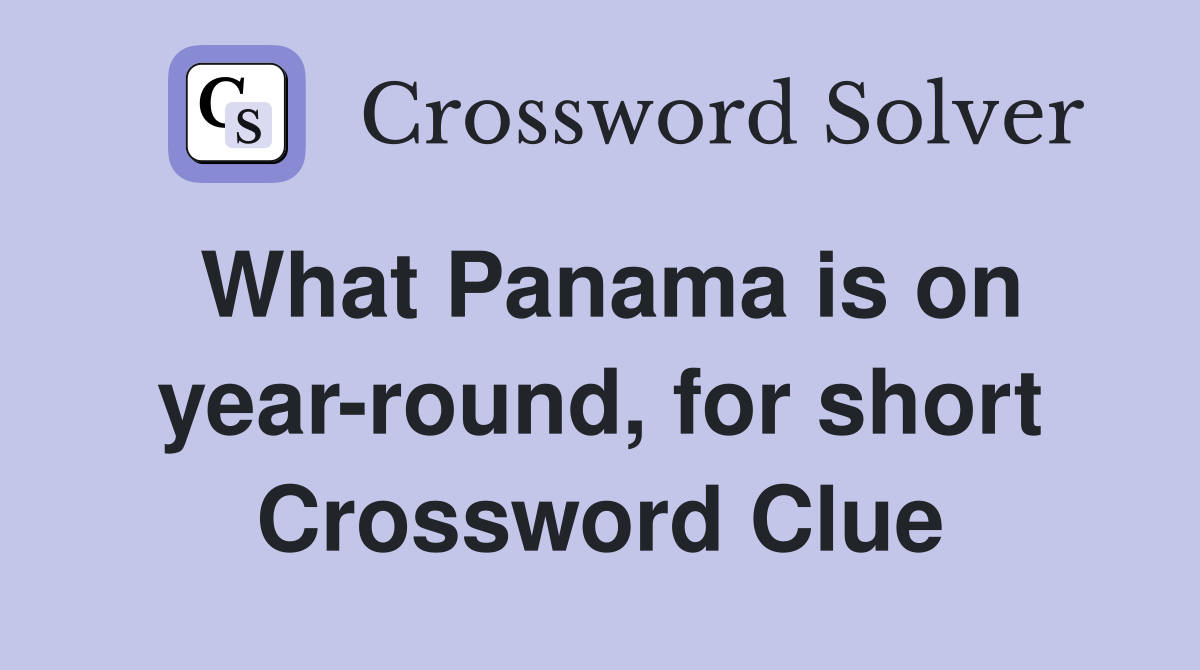 What Panama is on year-round, for short Crossword Clue