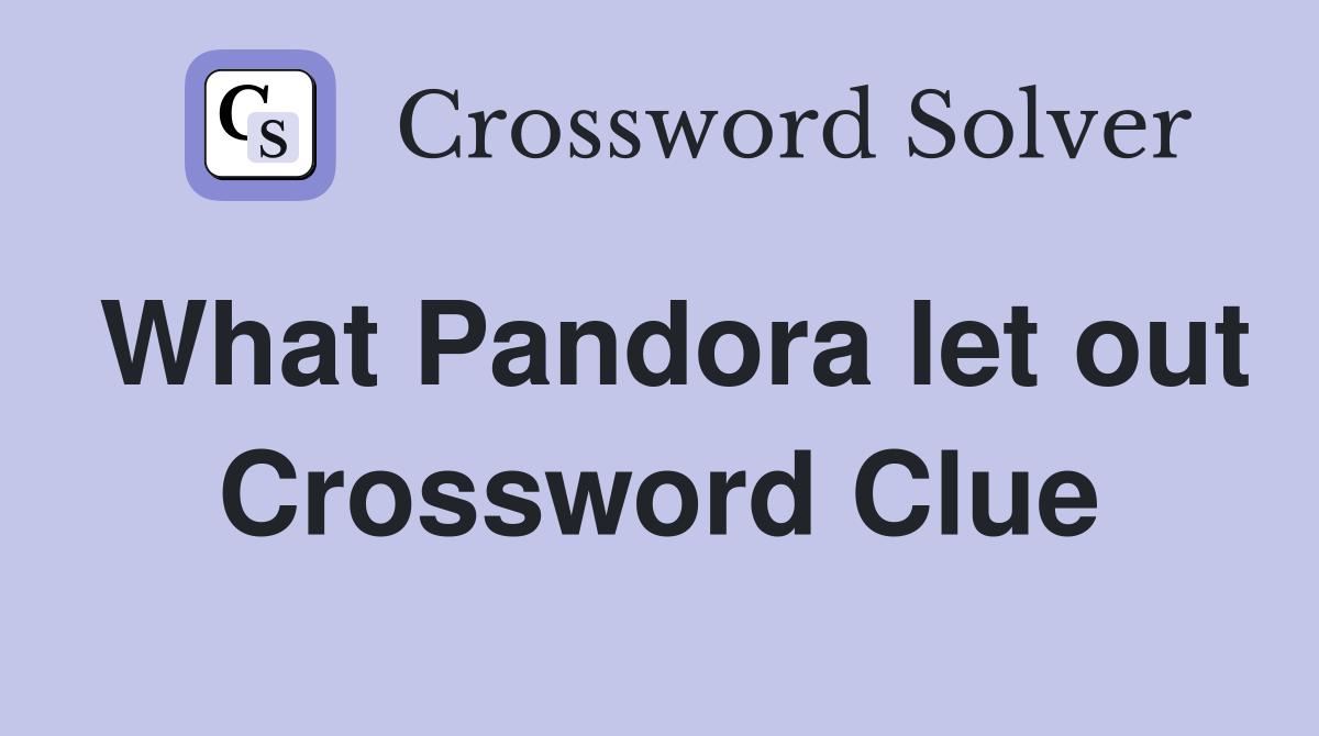 What Pandora let out Crossword Clue