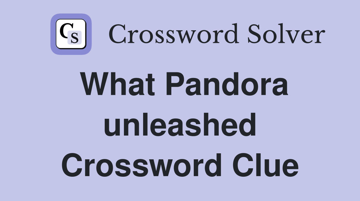 What Pandora unleashed Crossword Clue
