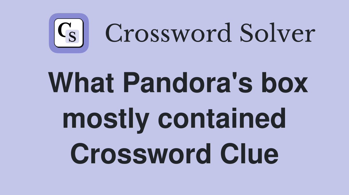 What Pandora's box mostly contained Crossword Clue