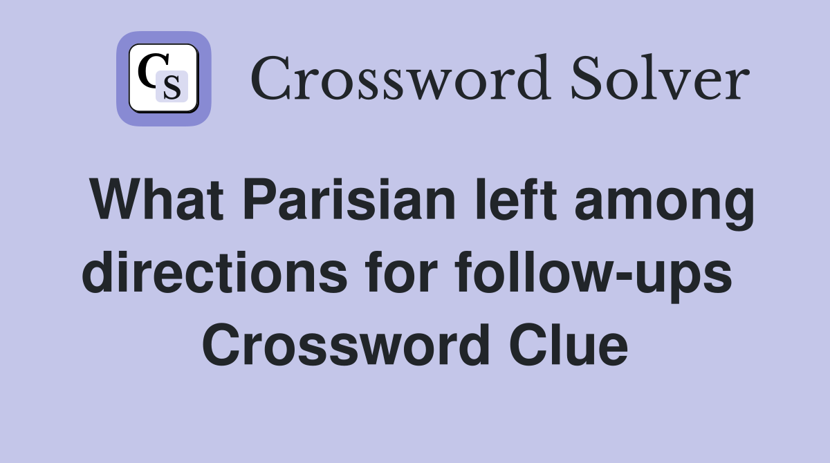 What Parisian left among directions for follow-ups  Crossword Clue