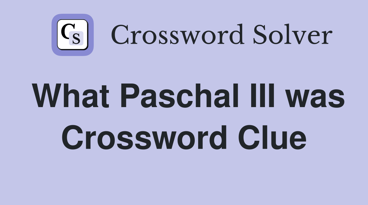 What Paschal III was Crossword Clue