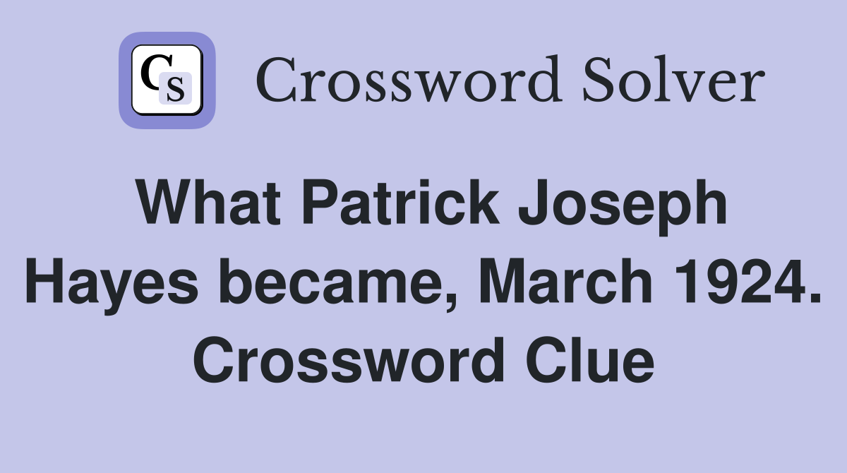 What Patrick Joseph Hayes became, March 1924. Crossword Clue