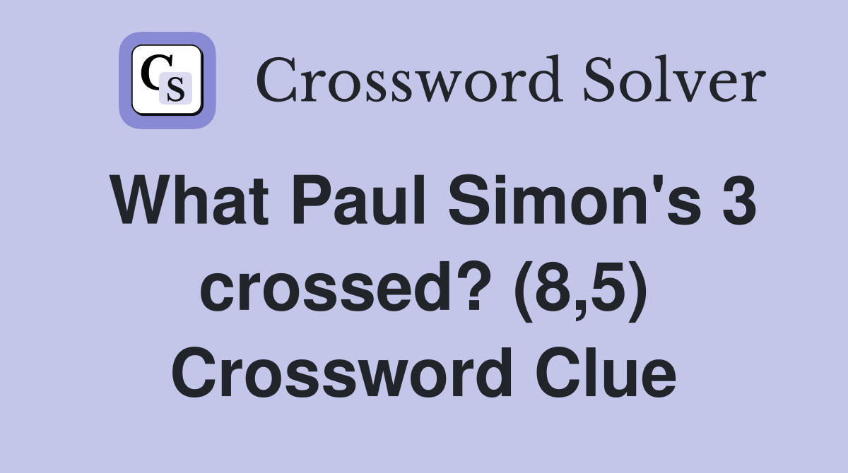 What Paul Simon's 3 crossed? (8,5) Crossword Clue