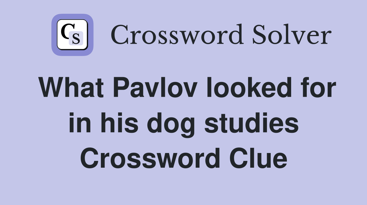 What Pavlov looked for in his dog studies Crossword Clue