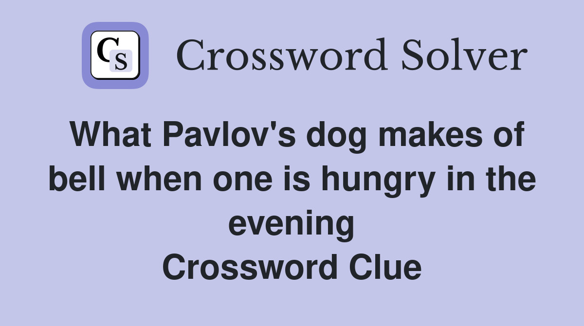 What Pavlov's dog makes of bell when one is hungry in the evening Crossword Clue